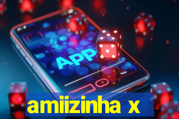 amiizinha x